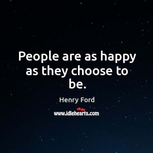 People are as happy as they choose to be. Henry Ford Picture Quote