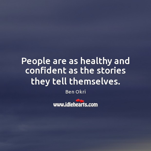 People are as healthy and confident as the stories they tell themselves. Image