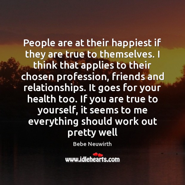 People are at their happiest if they are true to themselves. I Bebe Neuwirth Picture Quote