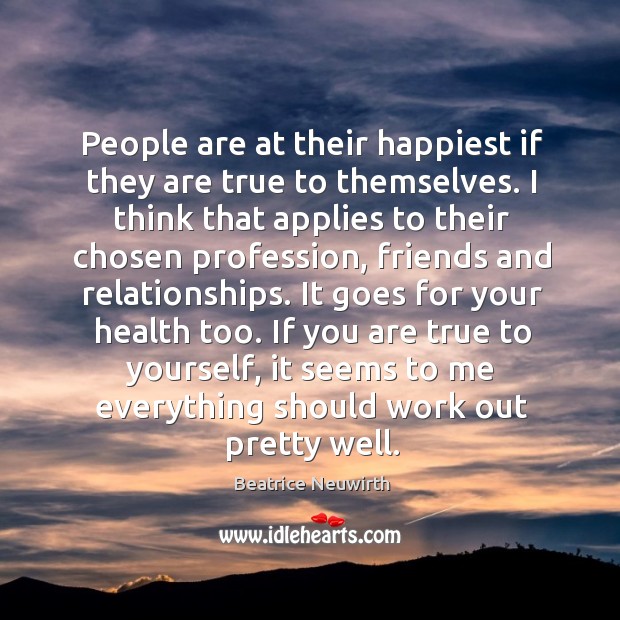 People are at their happiest if they are true to themselves. Beatrice Neuwirth Picture Quote