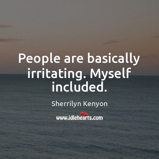 People are basically irritating. Myself included. Sherrilyn Kenyon Picture Quote