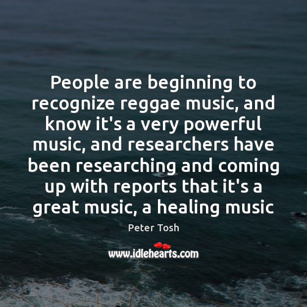 People are beginning to recognize reggae music, and know it’s a very Peter Tosh Picture Quote
