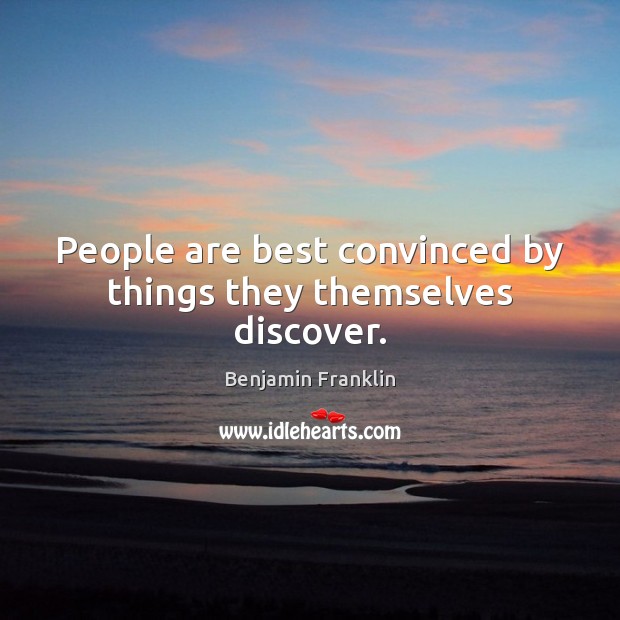 People are best convinced by things they themselves discover. Image