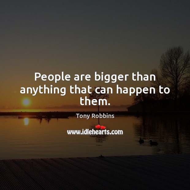 People are bigger than anything that can happen to them. Tony Robbins Picture Quote