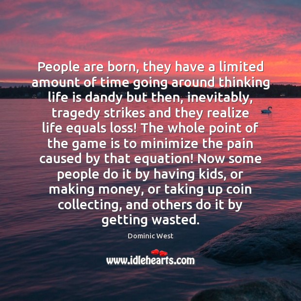 People are born, they have a limited amount of time going around Realize Quotes Image