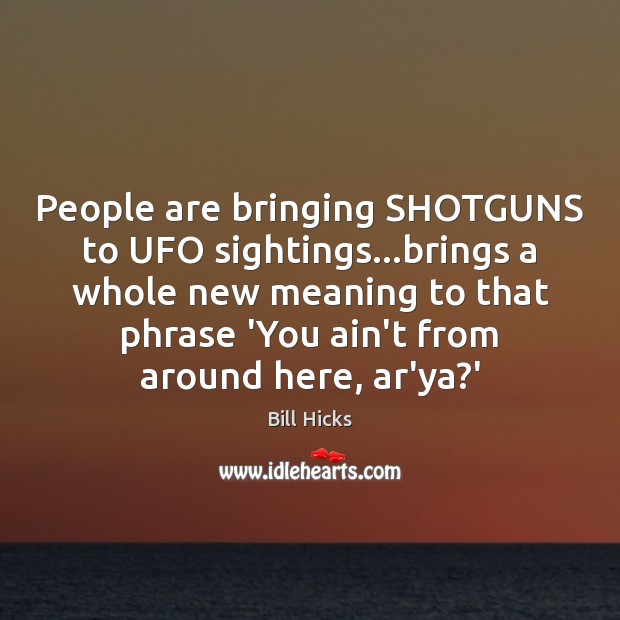 People are bringing SHOTGUNS to UFO sightings…brings a whole new meaning Image