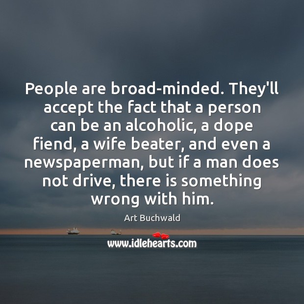 People are broad-minded. They’ll accept the fact that a person can be Art Buchwald Picture Quote