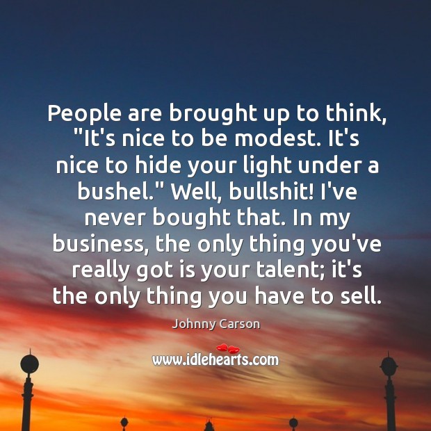 People are brought up to think, “It’s nice to be modest. It’s Image