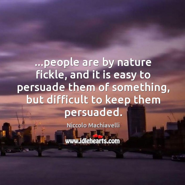 …people are by nature fickle, and it is easy to persuade them Niccolo Machiavelli Picture Quote
