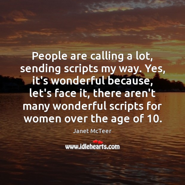 People are calling a lot, sending scripts my way. Yes, it’s wonderful Janet McTeer Picture Quote