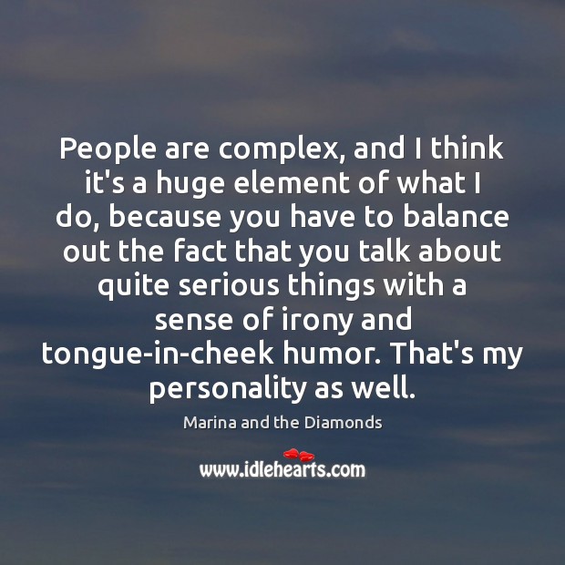 People are complex, and I think it’s a huge element of what Marina and the Diamonds Picture Quote