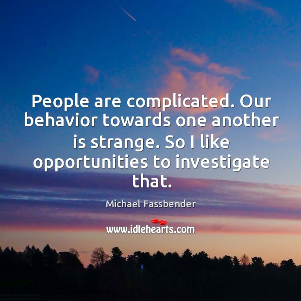 People are complicated. Our behavior towards one another is strange. Michael Fassbender Picture Quote