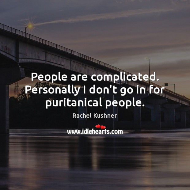 People are complicated. Personally I don’t go in for puritanical people. Rachel Kushner Picture Quote
