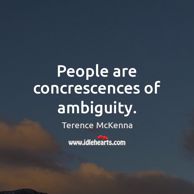 People are concrescences of ambiguity. Terence McKenna Picture Quote