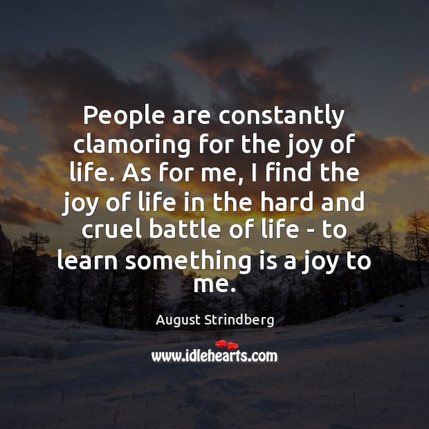 People are constantly clamoring for the joy of life. As for me, August Strindberg Picture Quote