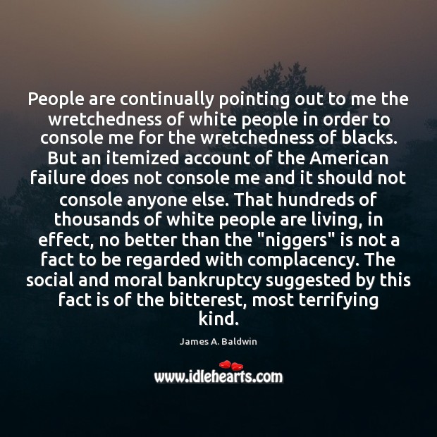 People are continually pointing out to me the wretchedness of white people James A. Baldwin Picture Quote