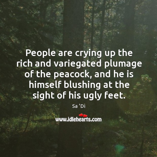 People are crying up the rich and variegated plumage of the peacock, and he is himself blushing at the sight of his ugly feet. Image
