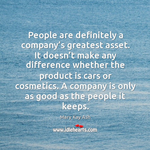 People are definitely a company’s greatest asset. Mary Kay Ash Picture Quote