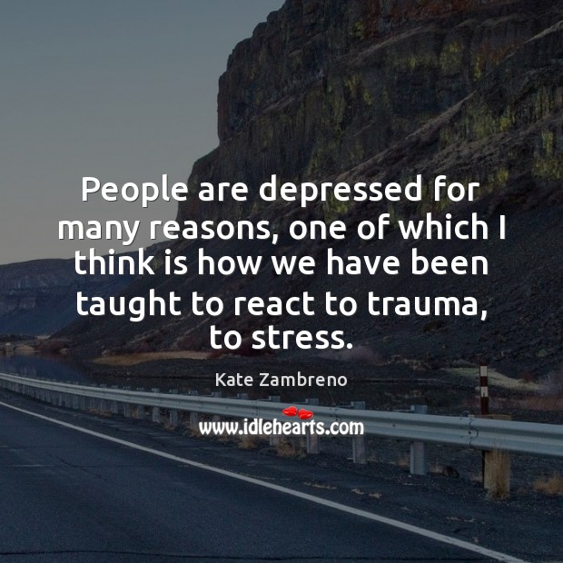People are depressed for many reasons, one of which I think is Kate Zambreno Picture Quote