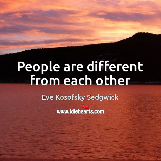 People are different from each other Eve Kosofsky Sedgwick Picture Quote