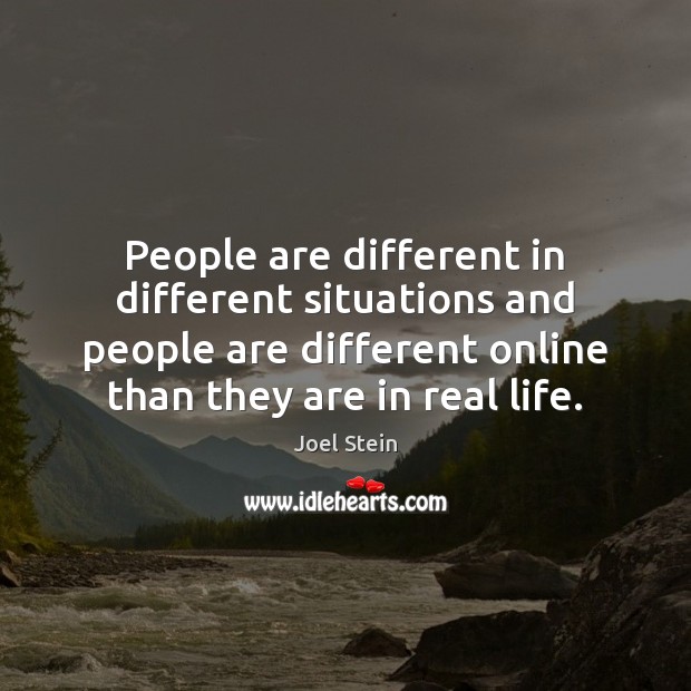 People are different in different situations and people are different online than Joel Stein Picture Quote
