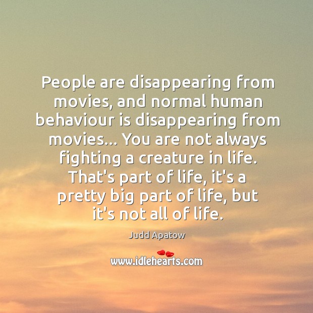 People are disappearing from movies, and normal human behaviour is disappearing from Judd Apatow Picture Quote