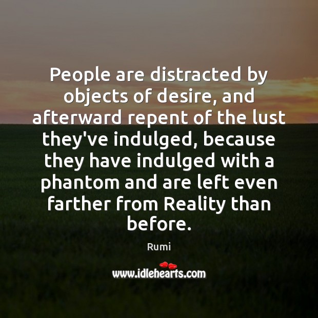 People are distracted by objects of desire, and afterward repent of the Rumi Picture Quote
