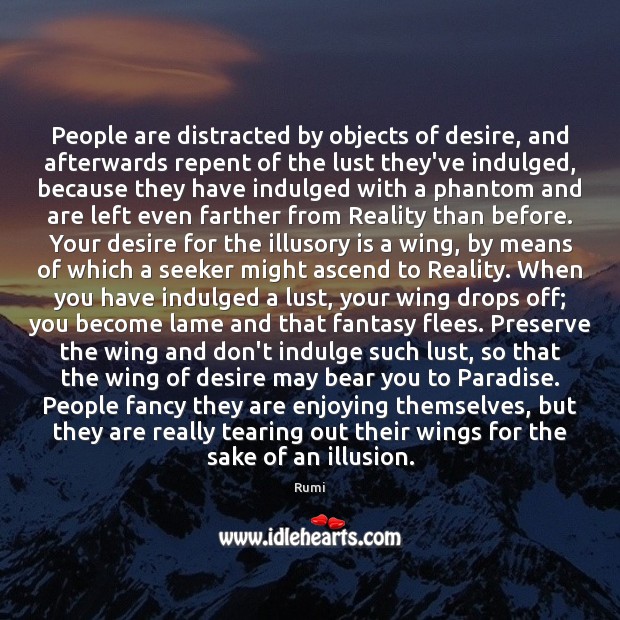 People are distracted by objects of desire, and afterwards repent of the Rumi Picture Quote