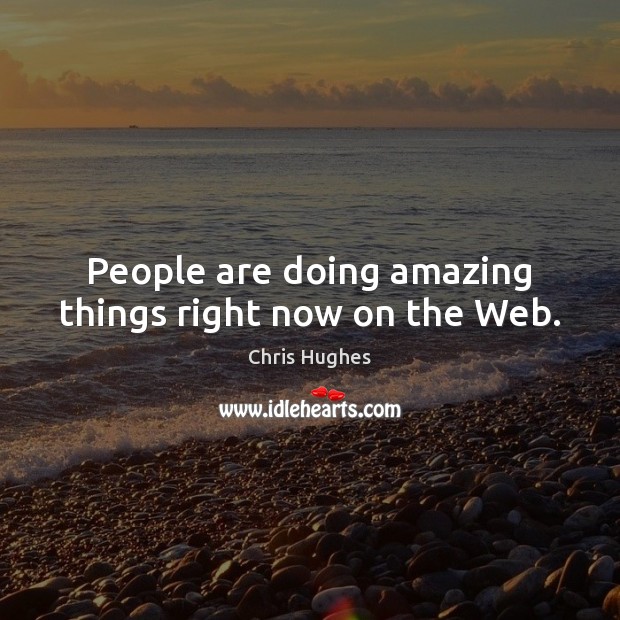 People are doing amazing things right now on the Web. Image