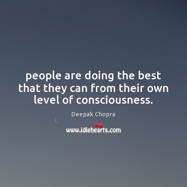People are doing the best that they can from their own level of consciousness. Deepak Chopra Picture Quote