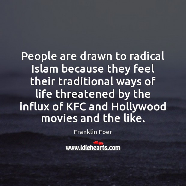 People are drawn to radical Islam because they feel their traditional ways Franklin Foer Picture Quote