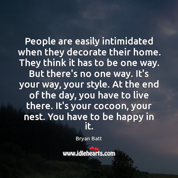 People are easily intimidated when they decorate their home. They think it Bryan Batt Picture Quote