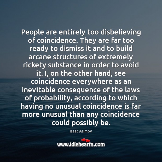 People are entirely too disbelieving of coincidence. They are far too ready Isaac Asimov Picture Quote