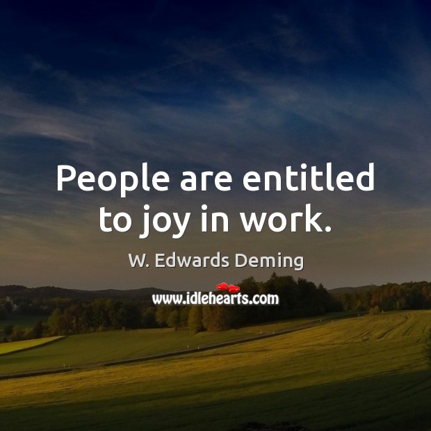 People are entitled to joy in work. Image