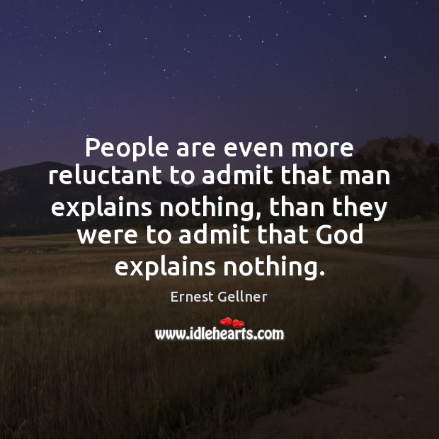 People are even more reluctant to admit that man explains nothing, than Ernest Gellner Picture Quote