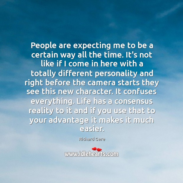 People are expecting me to be a certain way all the time. Richard Gere Picture Quote