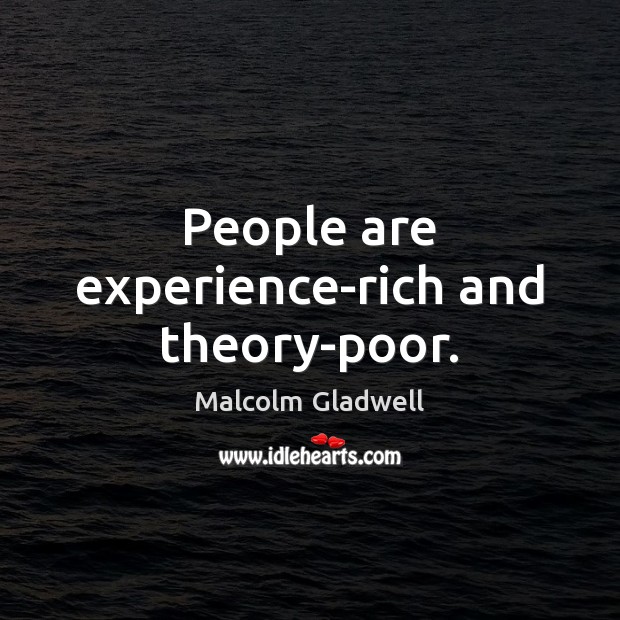 People are experience-rich and theory-poor. Malcolm Gladwell Picture Quote