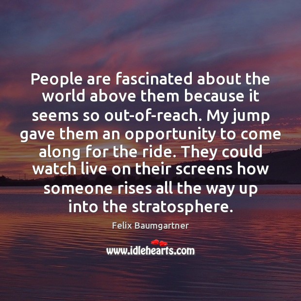 People are fascinated about the world above them because it seems so Felix Baumgartner Picture Quote