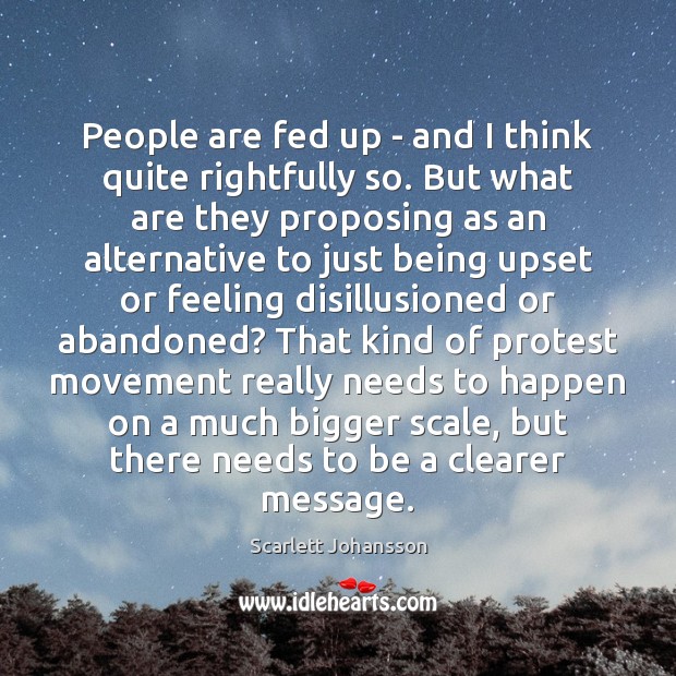People are fed up – and I think quite rightfully so. But Scarlett Johansson Picture Quote