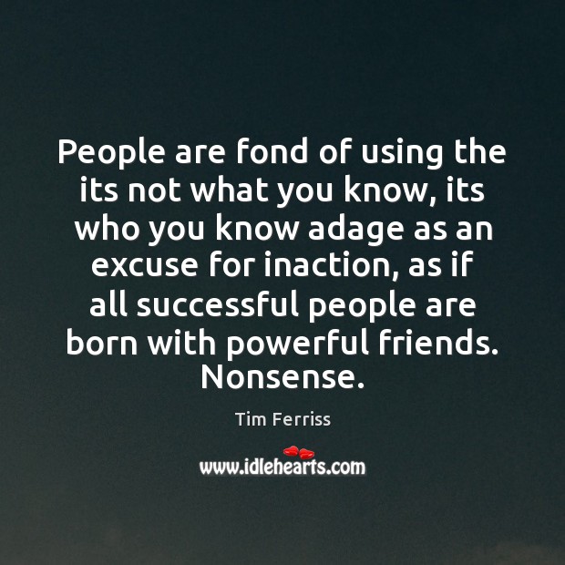 People are fond of using the its not what you know, its Tim Ferriss Picture Quote