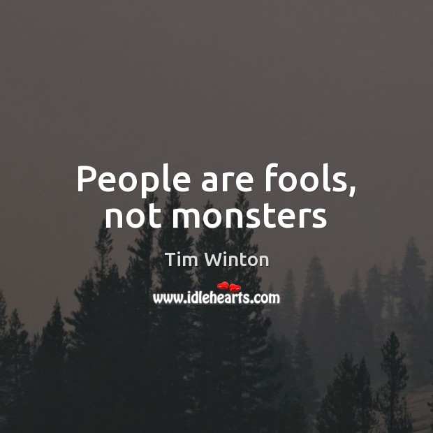 People are fools, not monsters Tim Winton Picture Quote