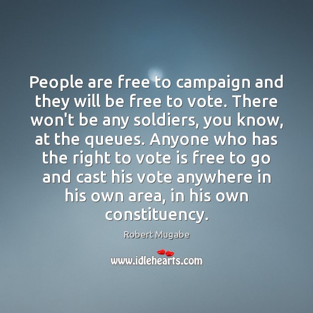 People are free to campaign and they will be free to vote. Robert Mugabe Picture Quote