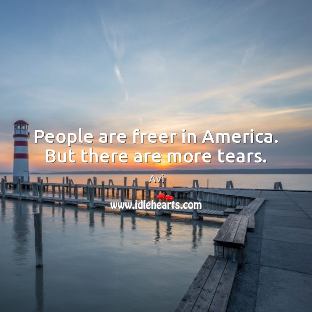 People are freer in America. But there are more tears. Image