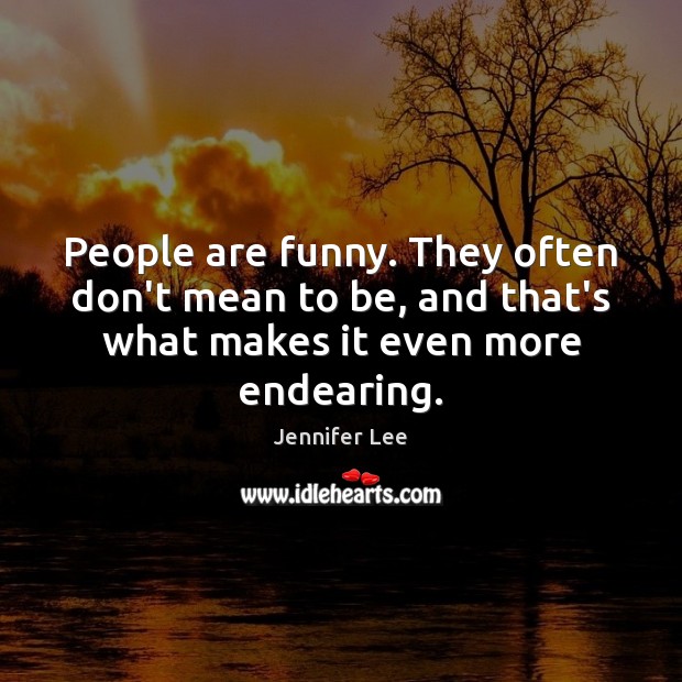 People are funny. They often don’t mean to be, and that’s what Jennifer Lee Picture Quote