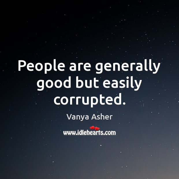 People are generally good but easily corrupted. Vanya Asher Picture Quote