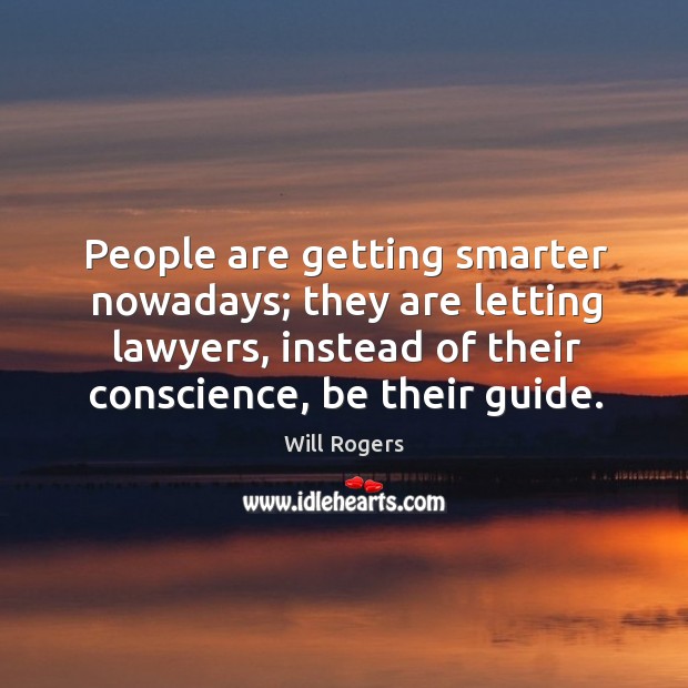 People are getting smarter nowadays; they are letting lawyers, instead of their conscience, be their guide. Image