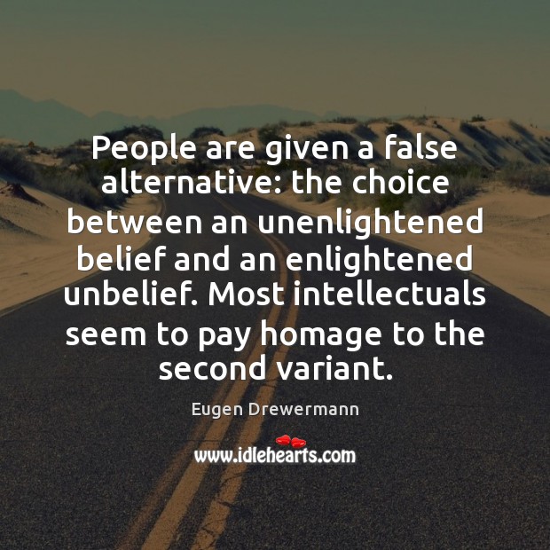 People are given a false alternative: the choice between an unenlightened belief Eugen Drewermann Picture Quote