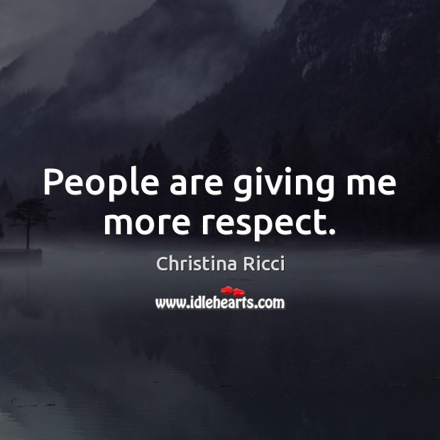People are giving me more respect. Christina Ricci Picture Quote