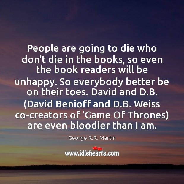 People are going to die who don’t die in the books, so George R.R. Martin Picture Quote