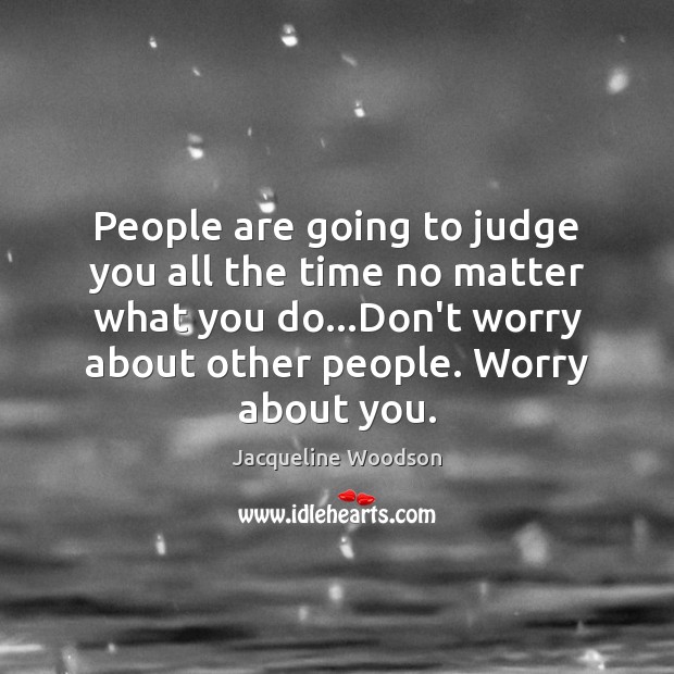 People are going to judge you all the time no matter what No Matter What Quotes Image